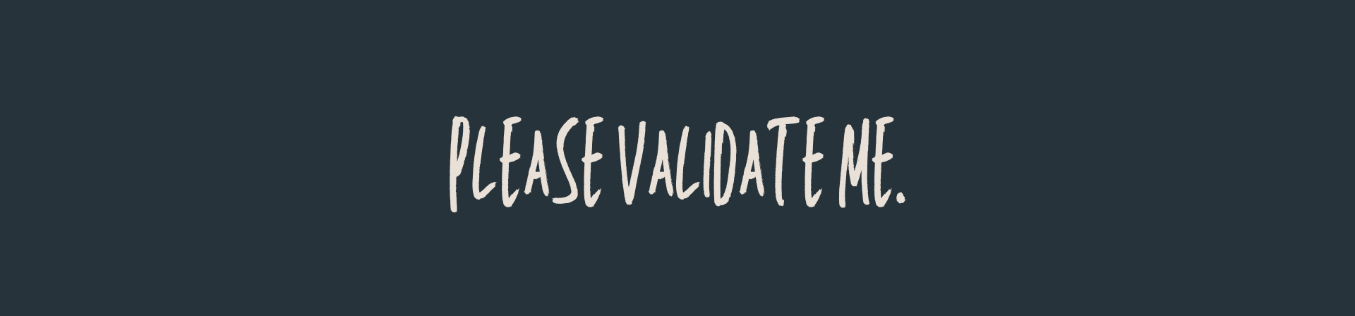 beige text on navy blue background, text reads: "please validate me." 